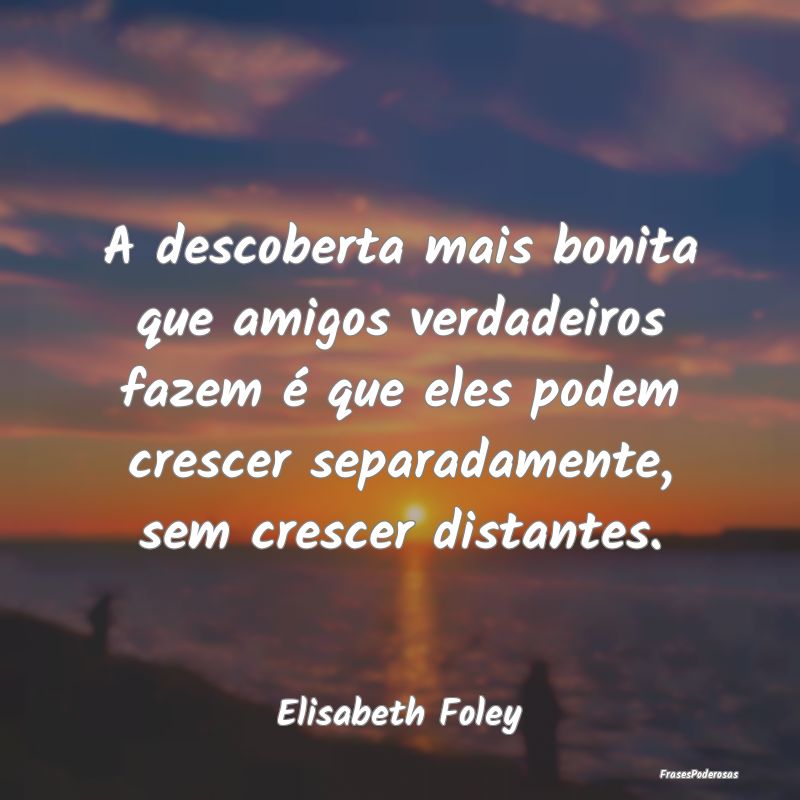 A descoberta mais bonita que amigos verdadeiros fa... A descoberta mais bonita que amigos verdadeiros fa...