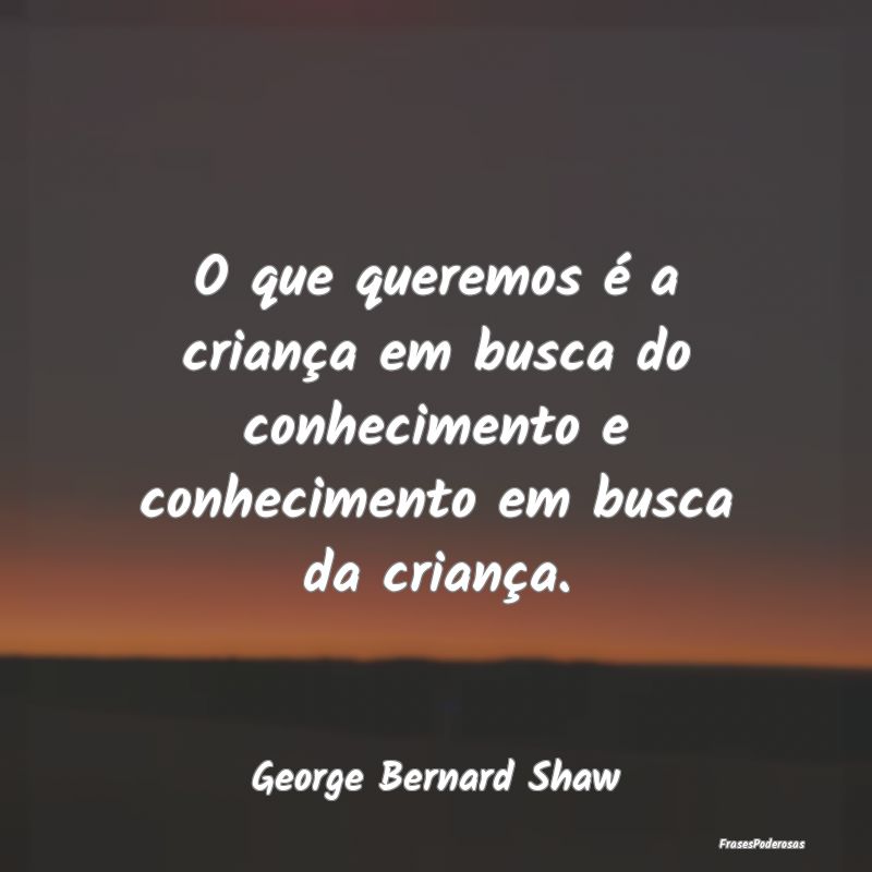 O que queremos é a criança em busca do conhecime... O que queremos é a criança em busca do conhecime...