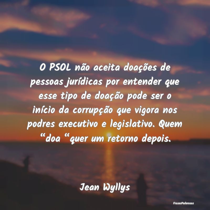 O PSOL não aceita doações de pessoas jurídicas... O PSOL não aceita doações de pessoas jurídicas...