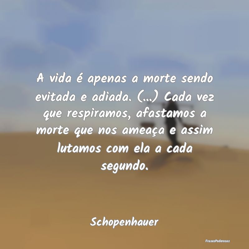 A vida é apenas a morte sendo evitada e adiada. (... A vida é apenas a morte sendo evitada e adiada. (...