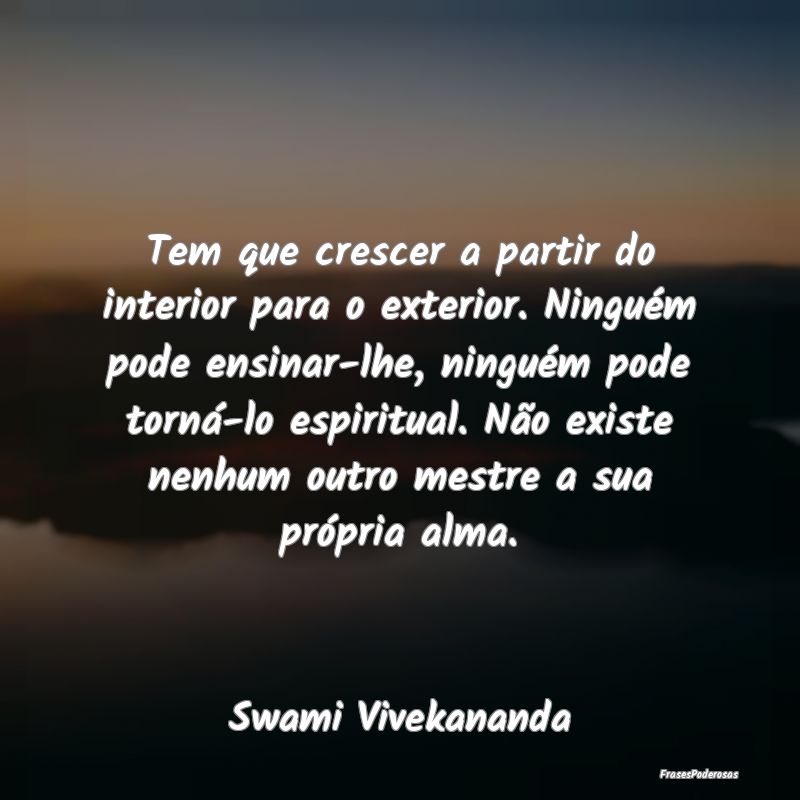 Tem que crescer a partir do interior para o exteri... Tem que crescer a partir do interior para o exteri...