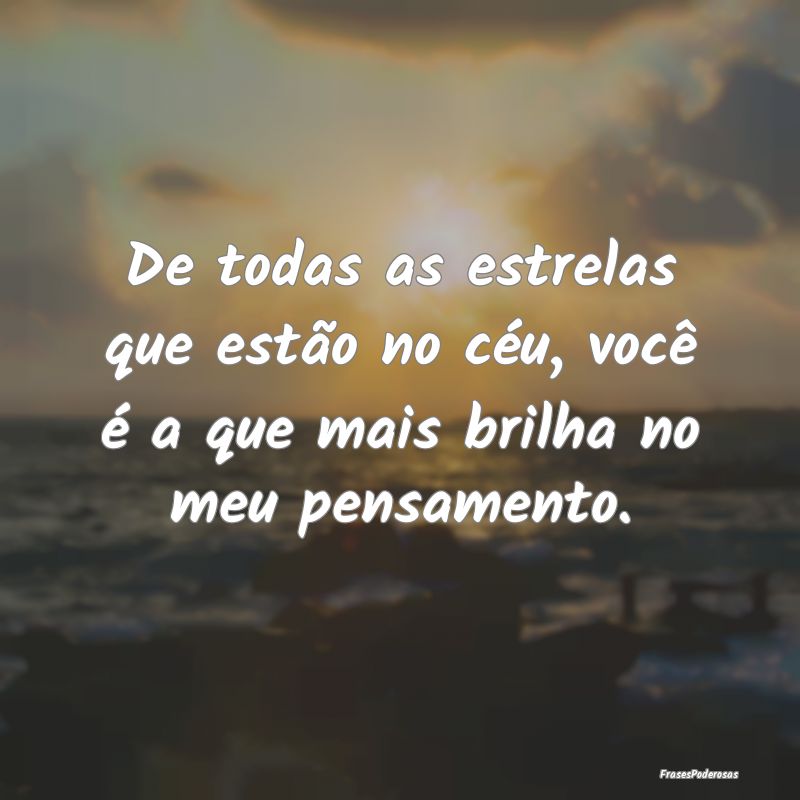 De todas as estrelas que estão no céu, você é ...
