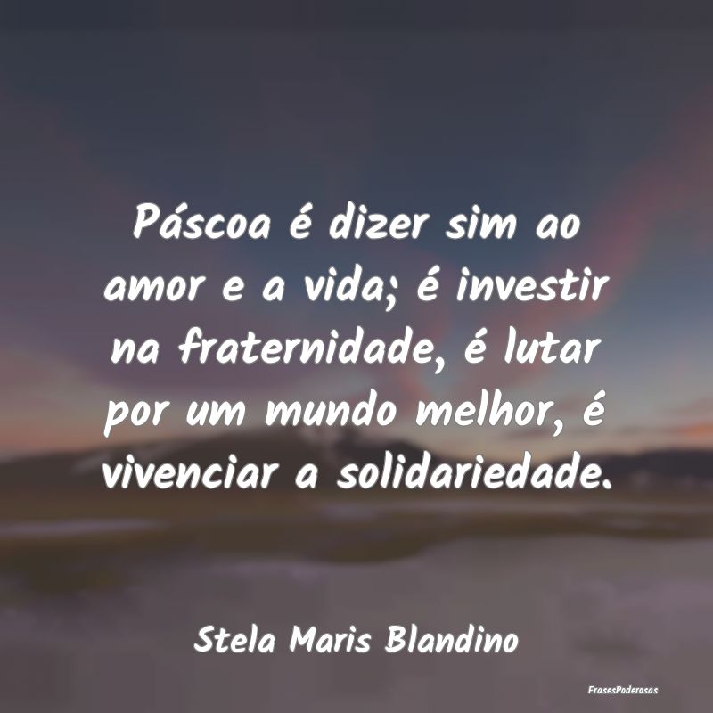 Páscoa é dizer sim ao amor e a vida; é investir... Páscoa é dizer sim ao amor e a vida; é investir...