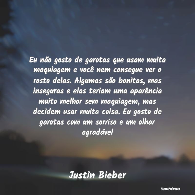 Eu não gosto de garotas que usam muita maquiagem ... Eu não gosto de garotas que usam muita maquiagem ...