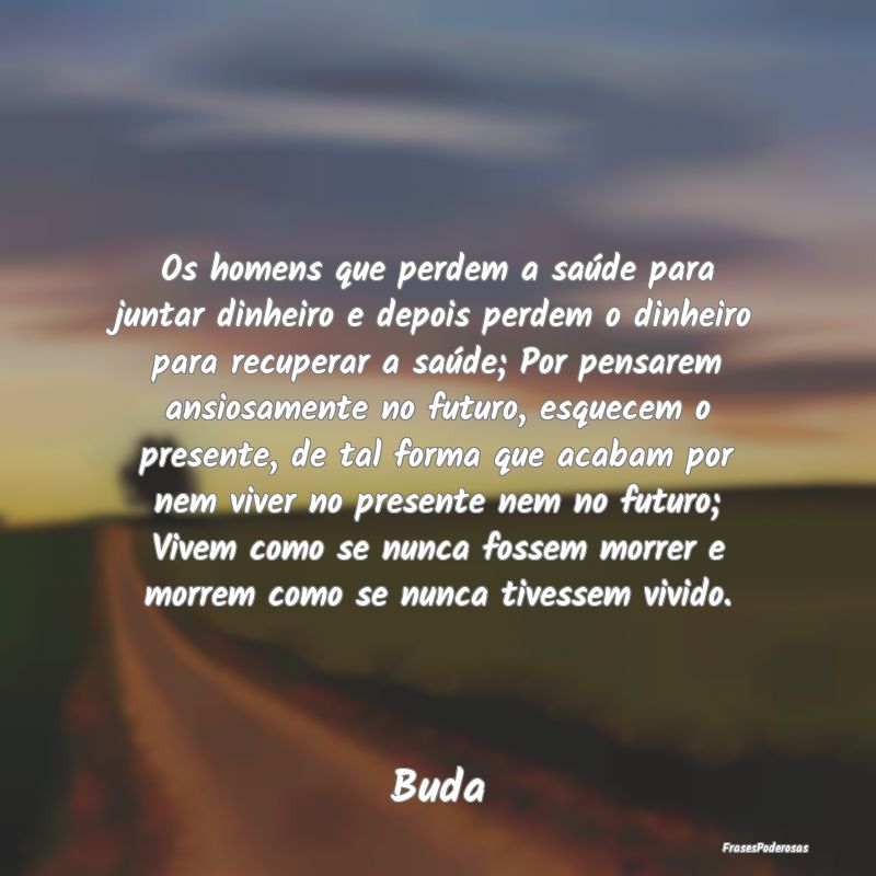 Os homens que perdem a saúde para juntar dinheiro... Os homens que perdem a saúde para juntar dinheiro...