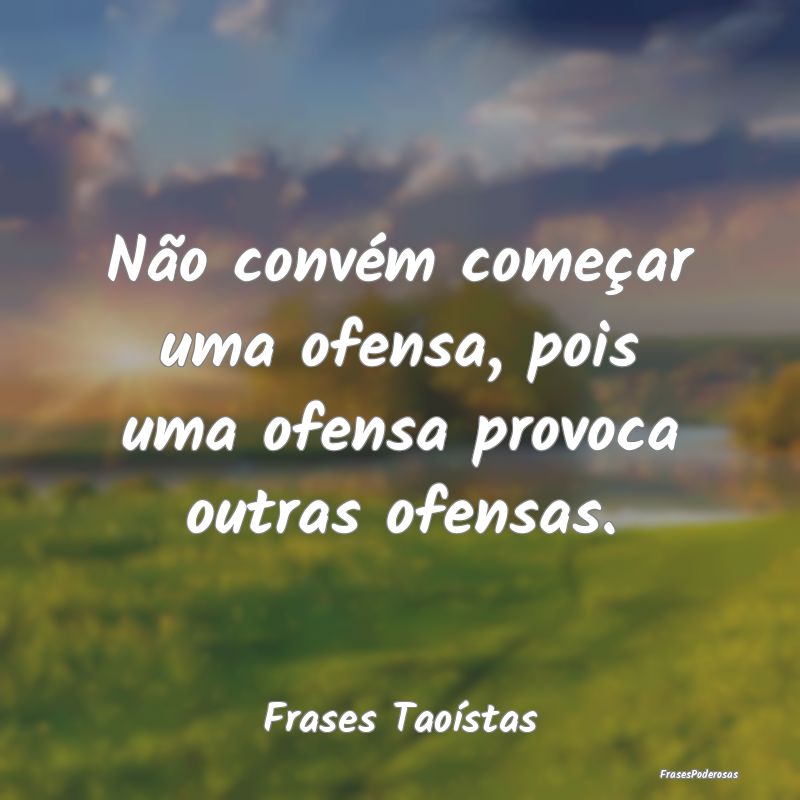 Não convém começar uma ofensa, pois uma ofensa ...