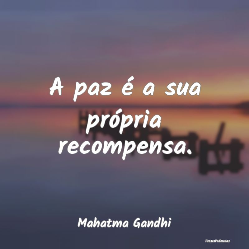 A paz é a sua própria recompensa....