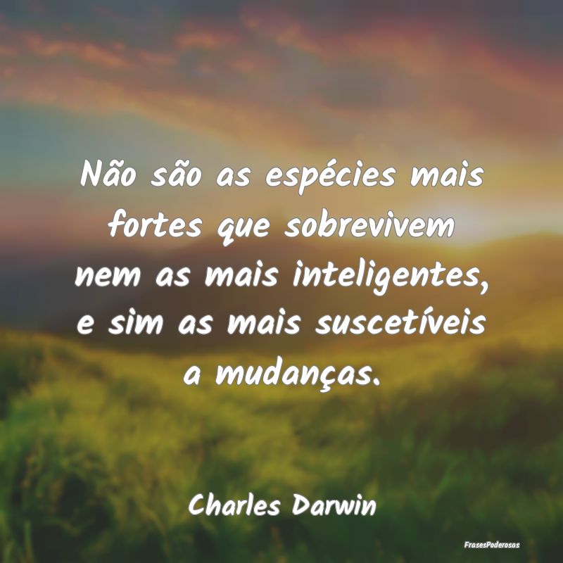 Não são as espécies mais fortes que sobrevivem ... Não são as espécies mais fortes que sobrevivem ...
