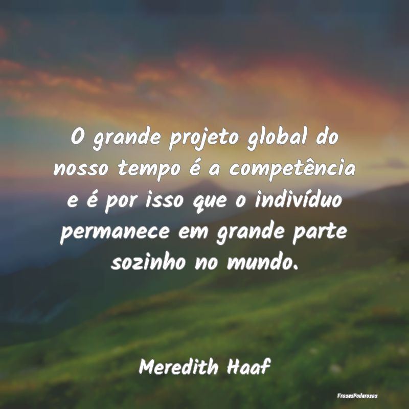 Frases de Solidão - O grande projeto global do nosso tempo é a compet...