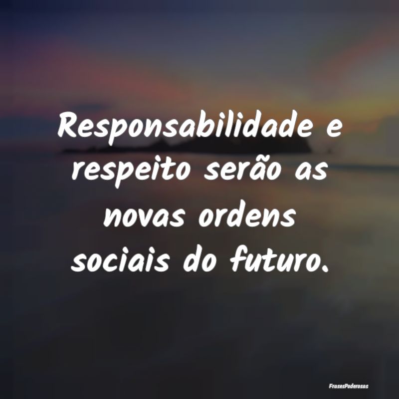 Responsabilidade e respeito serão as novas ordens...