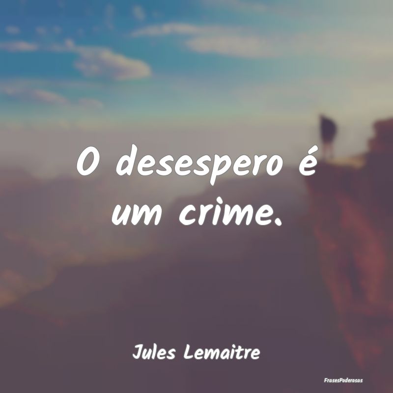 O desespero é um crime....