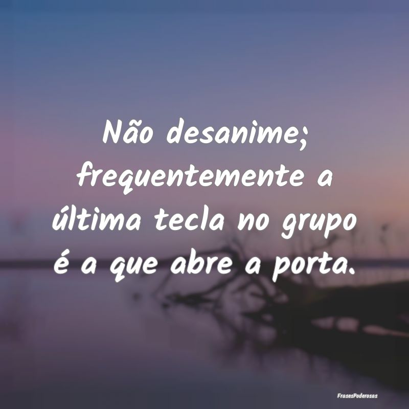 Não desanime; frequentemente a última tecla no g...