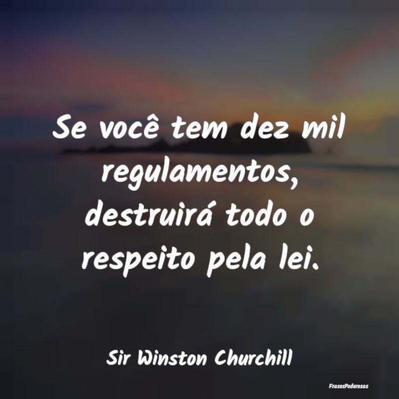 Se você tem dez mil regulamentos, destruirá todo...