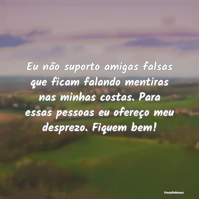 Eu não suporto amigas falsas que ficam falando me... Eu não suporto amigas falsas que ficam falando me...
