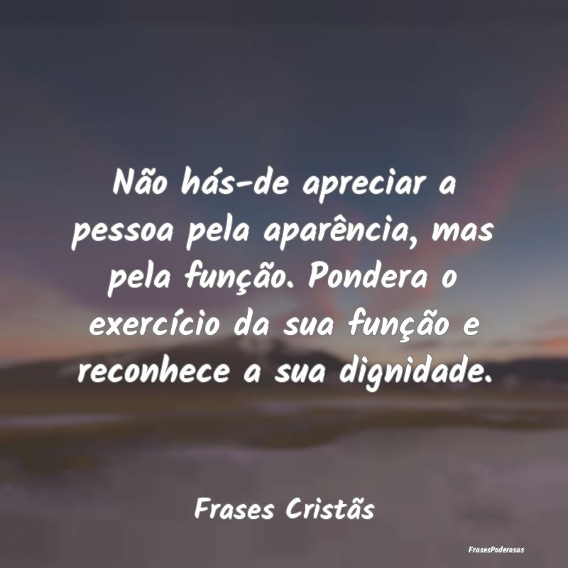 Não hás-de apreciar a pessoa pela aparência, ma... Não hás-de apreciar a pessoa pela aparência, ma...