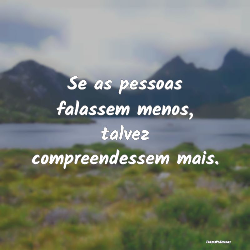 Se as pessoas falassem menos, talvez compreendesse...
