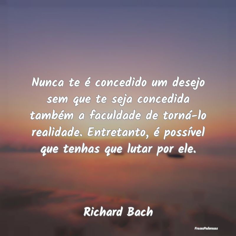 Nunca te é concedido um desejo sem que te seja co... Nunca te é concedido um desejo sem que te seja co...