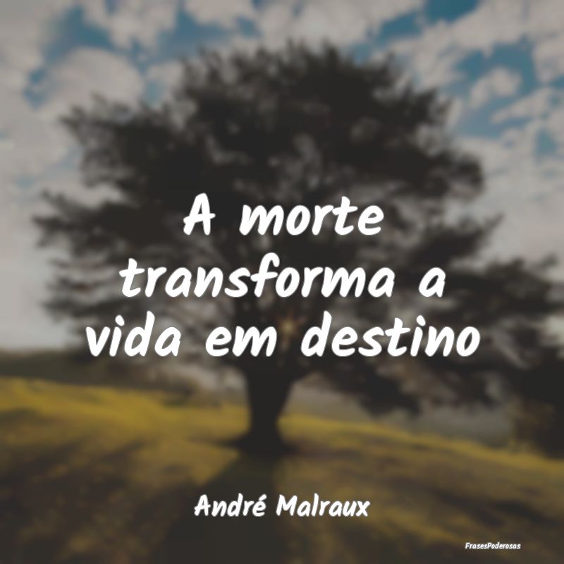 A morte transforma a vida em destino...