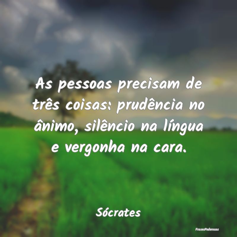 Frases de Vergonha - As pessoas precisam de três coisas: prudência no...
