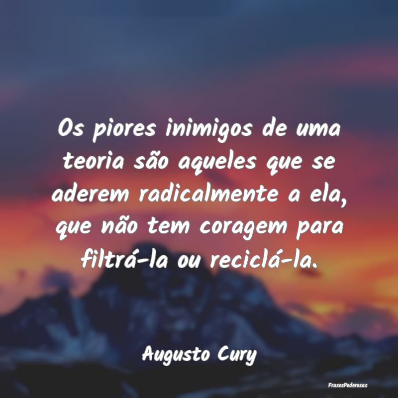 Os piores inimigos de uma teoria são aqueles que ... Os piores inimigos de uma teoria são aqueles que ...
