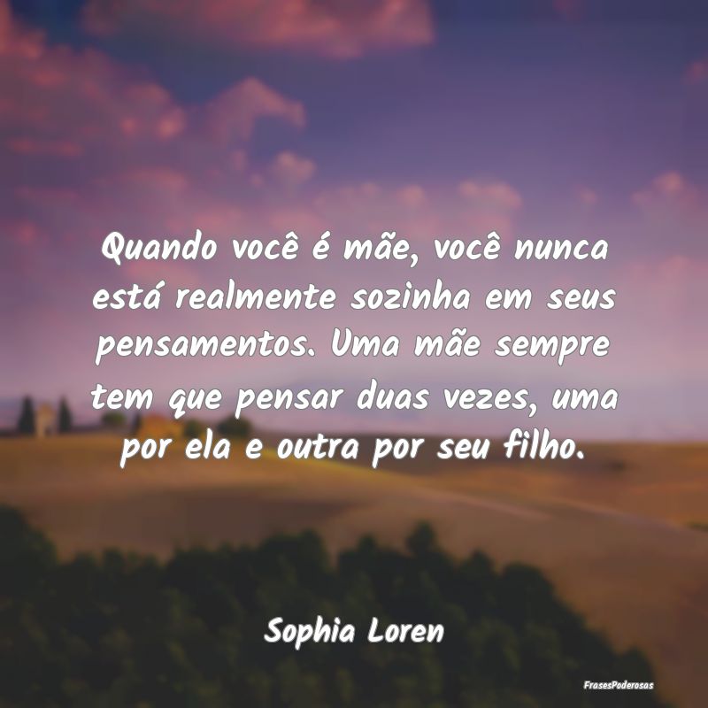 Quando você é mãe, você nunca está realmente ... Quando você é mãe, você nunca está realmente ...