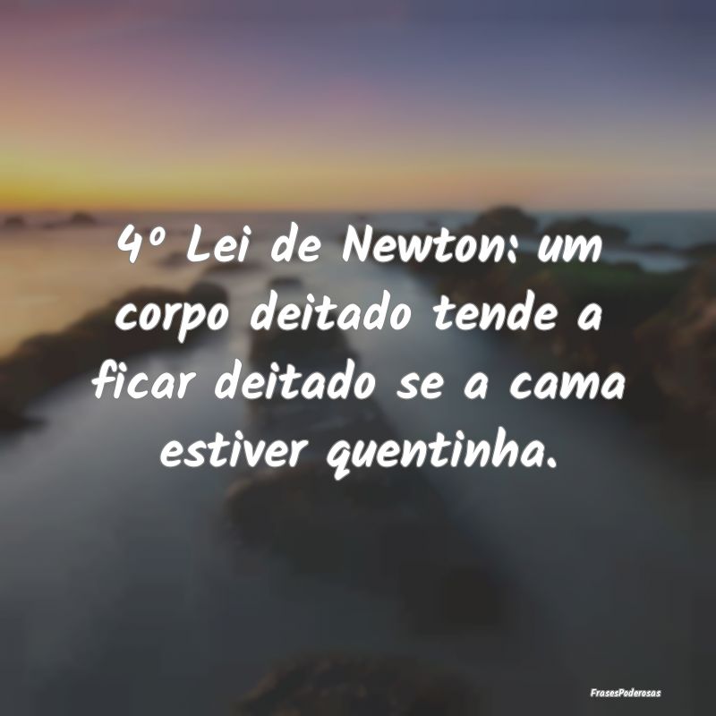 4º Lei de Newton: um corpo deitado tende a ficar ...