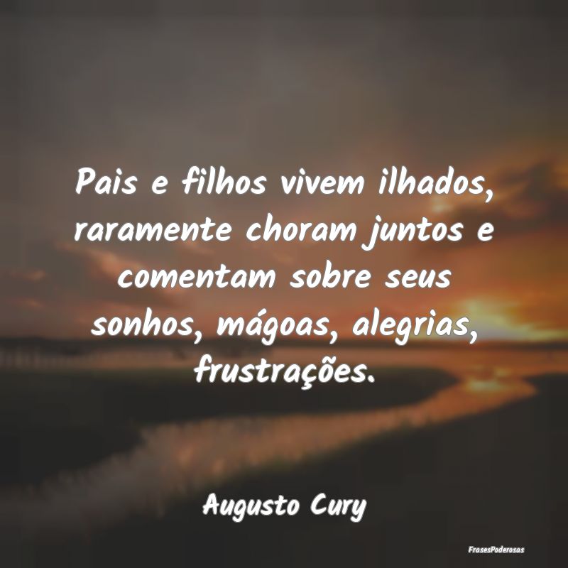 Pais e filhos vivem ilhados, raramente choram junt... Pais e filhos vivem ilhados, raramente choram junt...