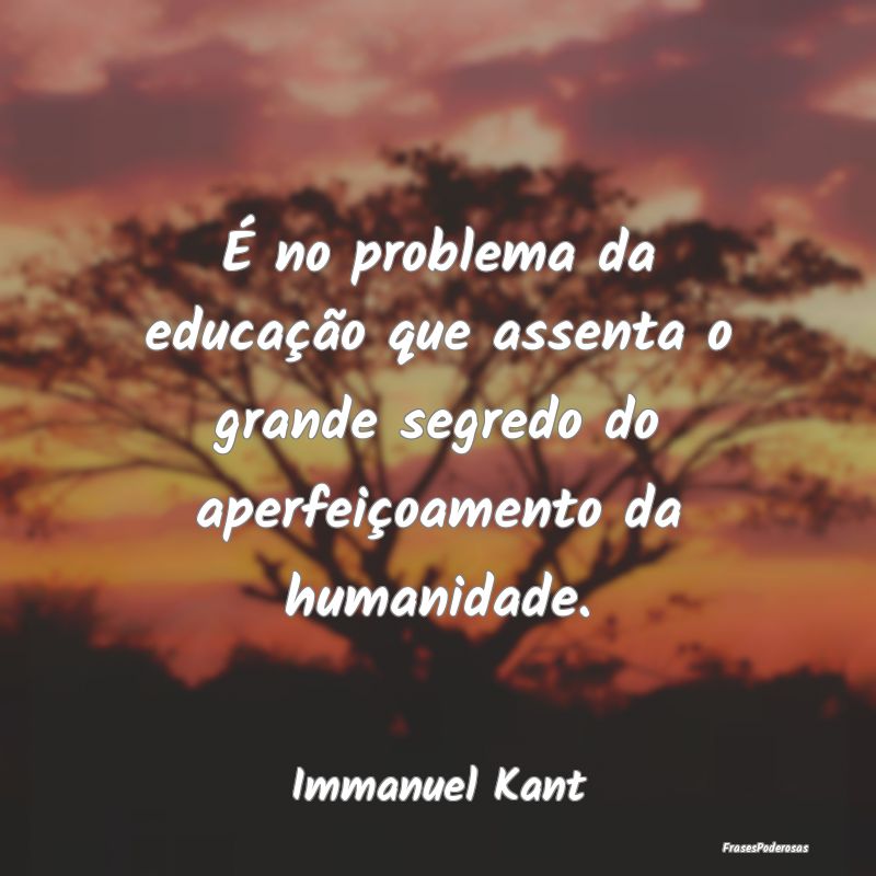 É no problema da educação que assenta o grande ...