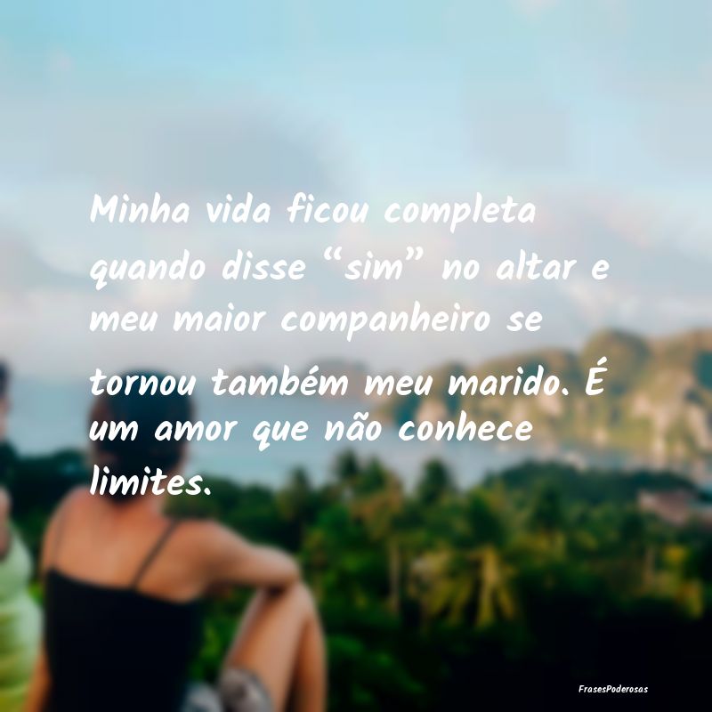 Minha vida ficou completa quando disse “sim” n... Minha vida ficou completa quando disse “sim” n...
