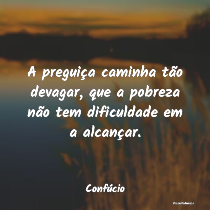 A preguiça caminha tão devagar, que a pobreza nÃ... A preguiça caminha tão devagar, que a pobreza nÃ...