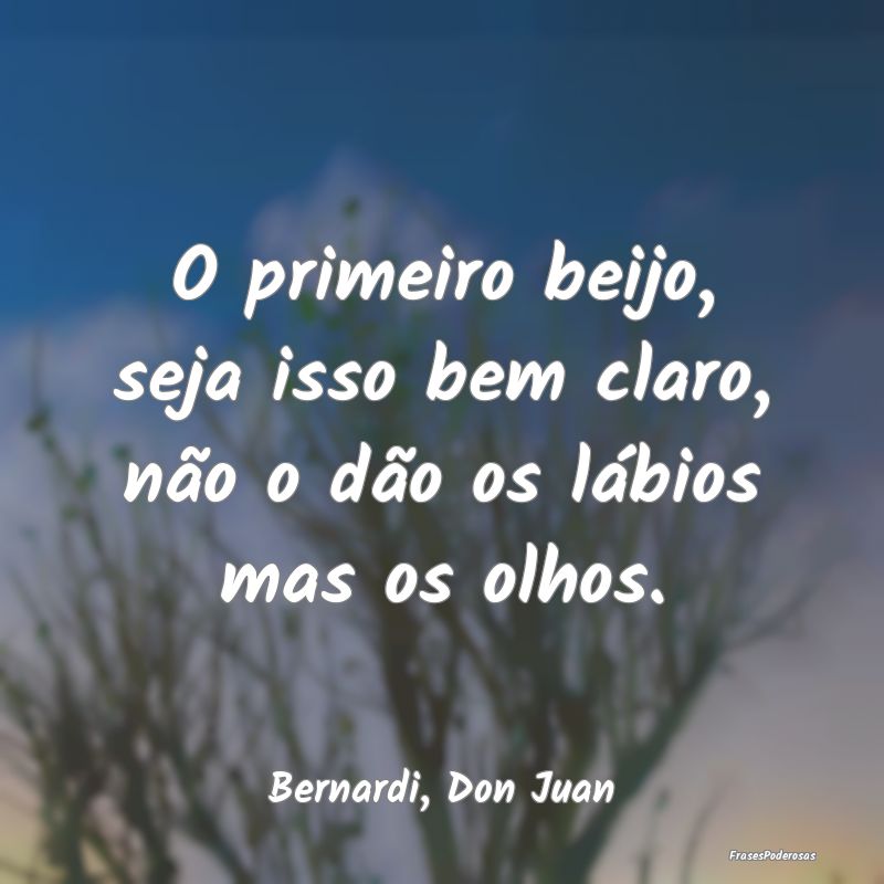 O primeiro beijo, seja isso bem claro, não o dão...