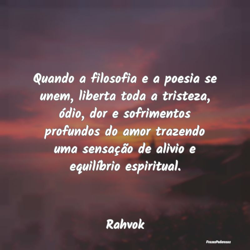 Quando a filosofia e a poesia se unem, liberta tod... Quando a filosofia e a poesia se unem, liberta tod...