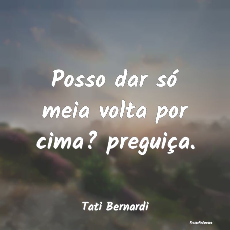 Posso dar só meia volta por cima? preguiça....