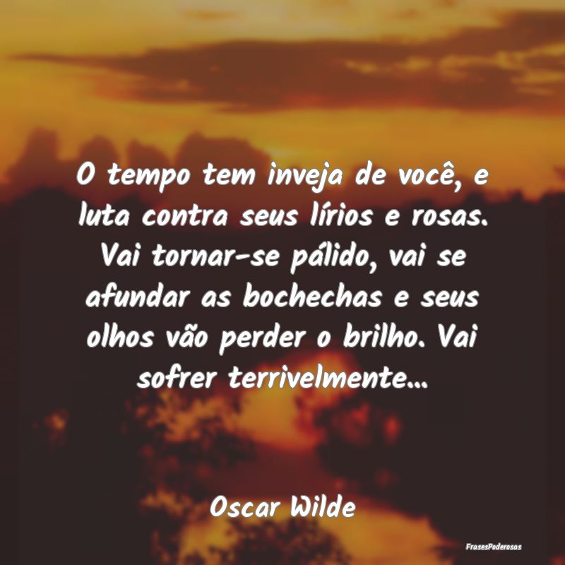 O tempo tem inveja de você, e luta contra seus lÃ... O tempo tem inveja de você, e luta contra seus lÃ...