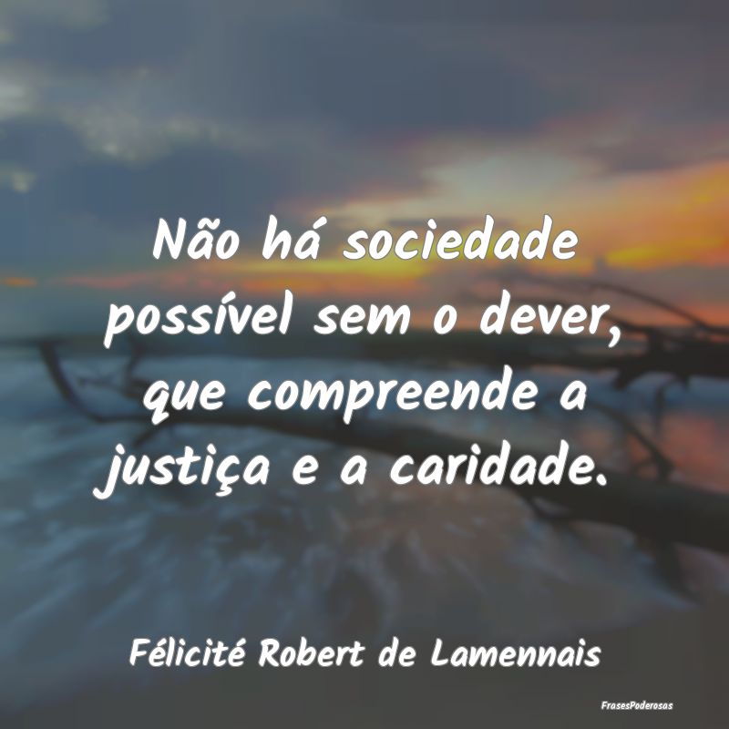 Não há sociedade possível sem o dever, que comp...
