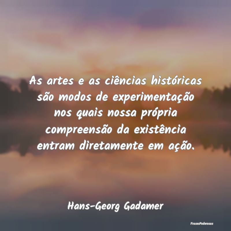 As artes e as ciências históricas são modos de ... As artes e as ciências históricas são modos de ...