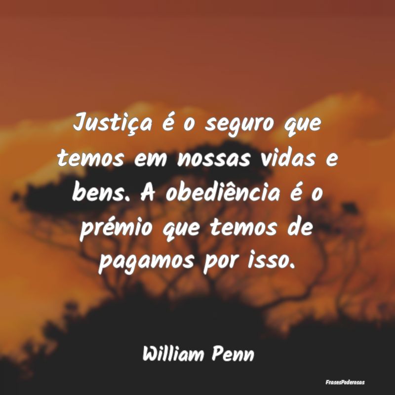 Justiça é o seguro que temos em nossas vidas e b... Justiça é o seguro que temos em nossas vidas e b...