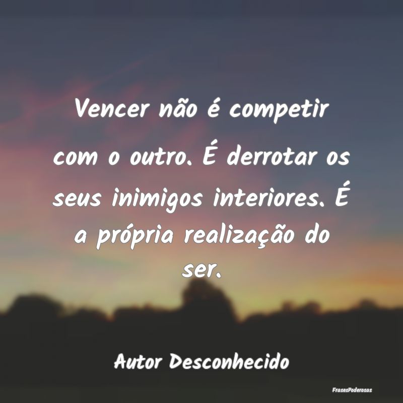 Vencer não é competir com o outro. É derrotar o... Vencer não é competir com o outro. É derrotar o...