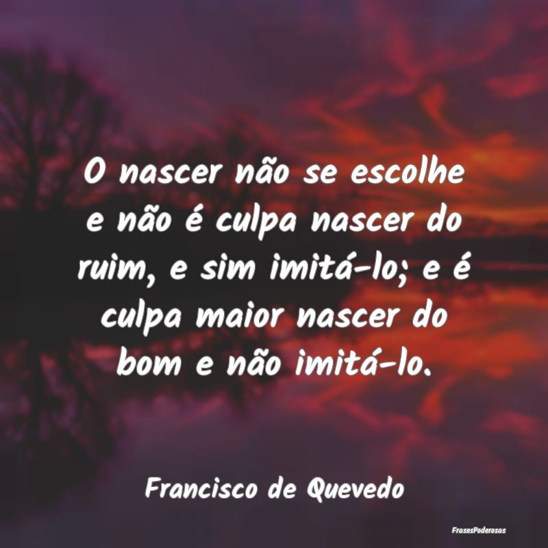 O nascer não se escolhe e não é culpa nascer do... O nascer não se escolhe e não é culpa nascer do...