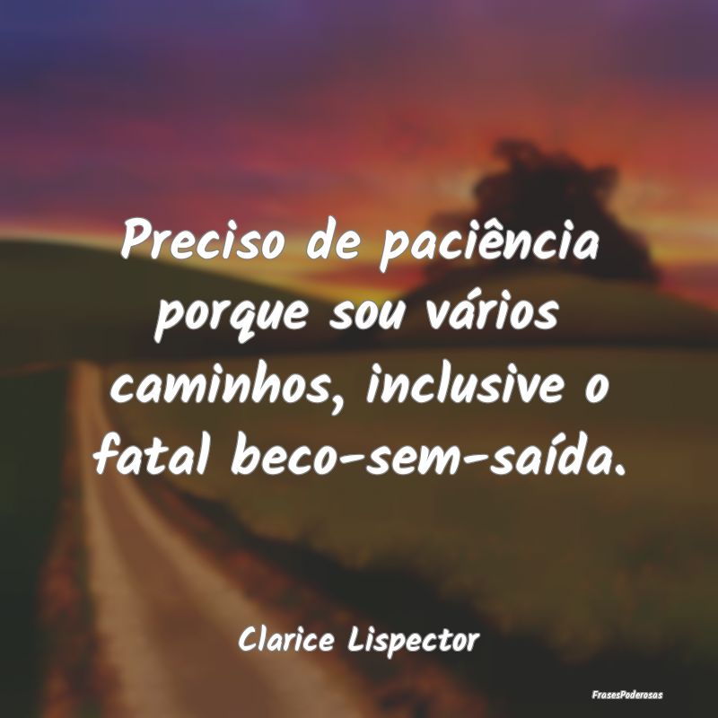 Preciso de paciência porque sou vários caminhos,... Preciso de paciência porque sou vários caminhos,...