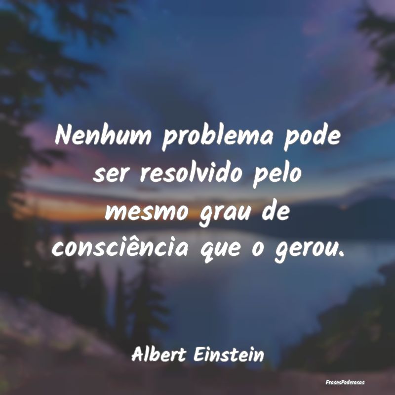Nenhum problema pode ser resolvido pelo mesmo grau... Nenhum problema pode ser resolvido pelo mesmo grau...