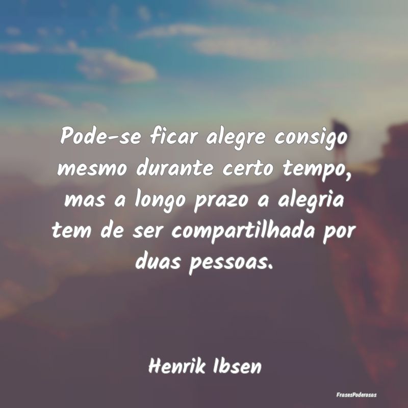 Pode-se ficar alegre consigo mesmo durante certo t... Pode-se ficar alegre consigo mesmo durante certo t...