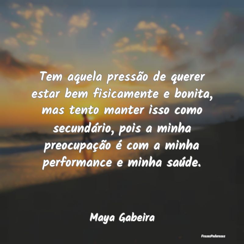 Tem aquela pressão de querer estar bem fisicament... Tem aquela pressão de querer estar bem fisicament...