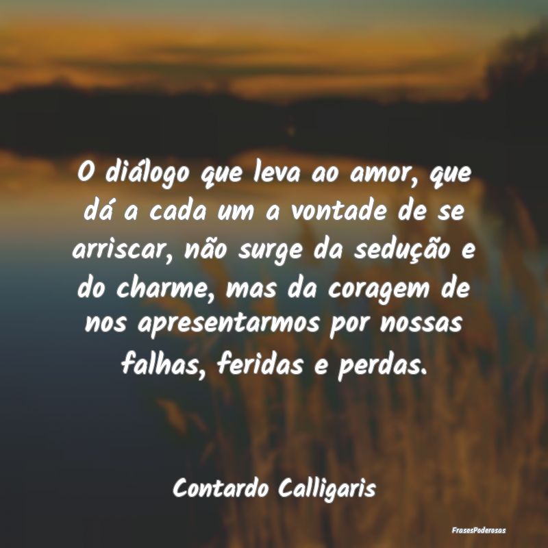 O diálogo que leva ao amor, que dá a cada um a v... O diálogo que leva ao amor, que dá a cada um a v...