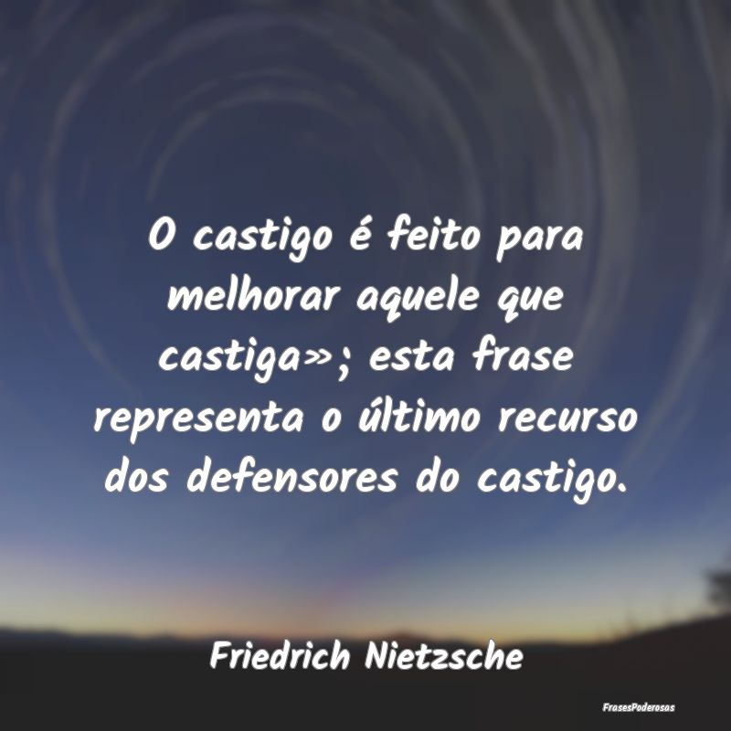 O castigo é feito para melhorar aquele que castig... O castigo é feito para melhorar aquele que castig...