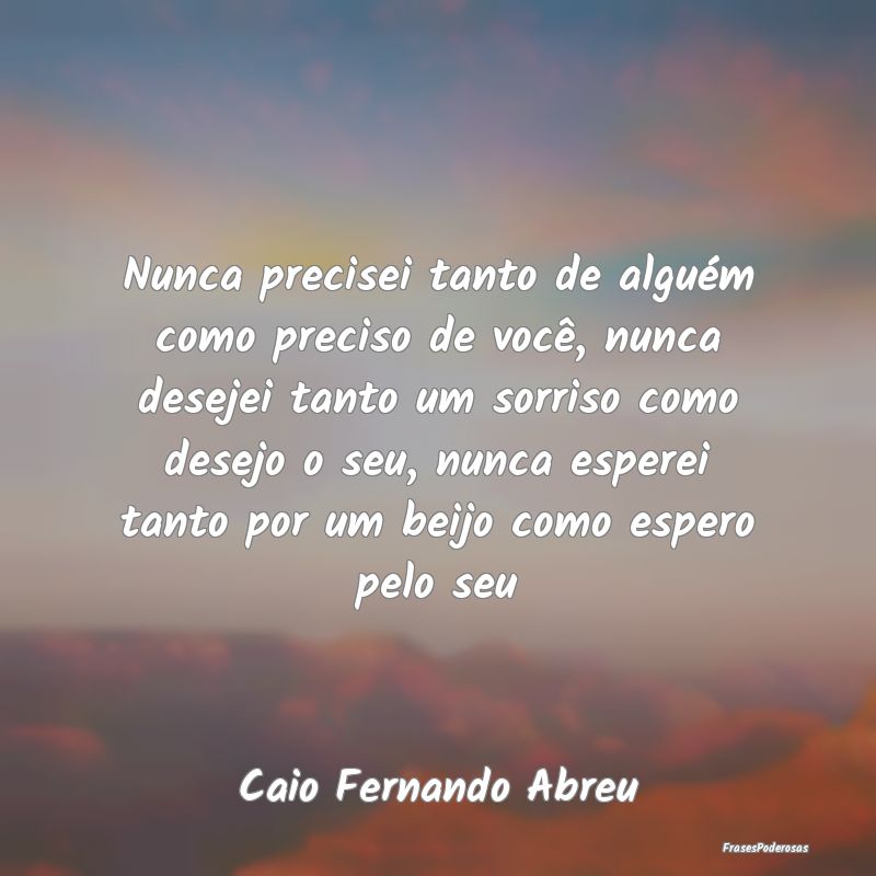 Nunca precisei tanto de alguém como preciso de vo... Nunca precisei tanto de alguém como preciso de vo...