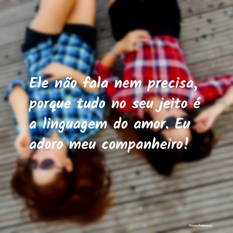 Ele não fala nem precisa, porque tudo no seu jeit... Ele não fala nem precisa, porque tudo no seu jeit...