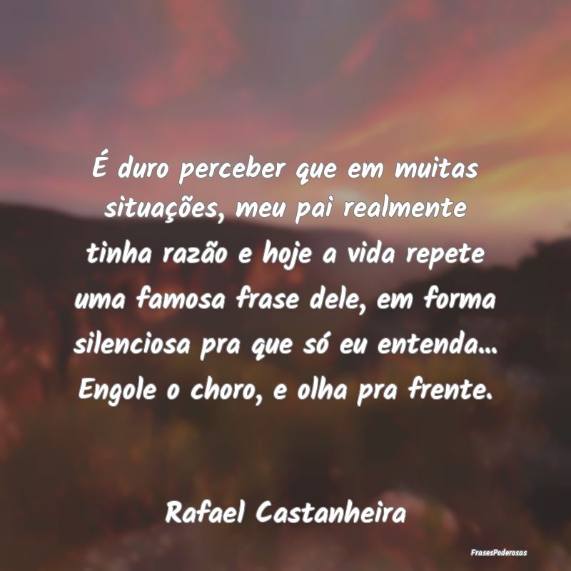 Frases de Razão - É duro perceber que em muitas situações, meu pa...
