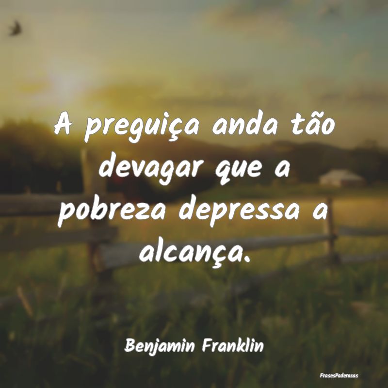 A preguiça anda tão devagar que a pobreza depres...