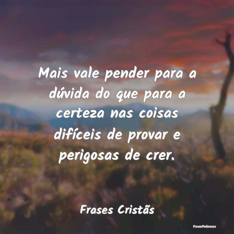 Mais vale pender para a dúvida do que para a cert... Mais vale pender para a dúvida do que para a cert...
